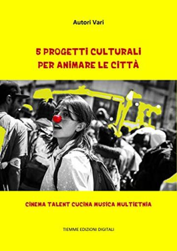 5 Progetti Culturali per animare le Città: Cinema Talent Cucina Musica Multietnia